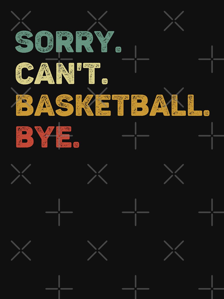 Sorry Can't Basketball Bye Retro Funny Basketball by RareBunny T-Shirts, Hoodie, Sweatshirt | BlankRebels.com (Image 3)