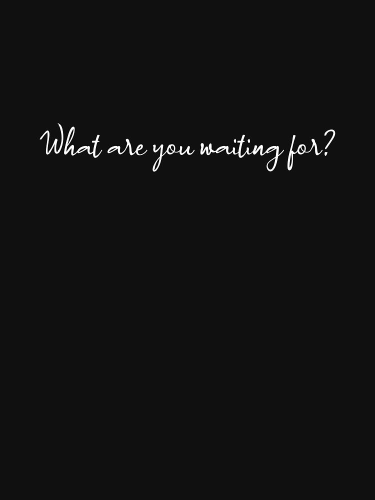 What Are You Waiting For? (#2) by StonegateArt T-Shirts, Hoodie, Sweatshirt | BlankRebels.com (Image 3)