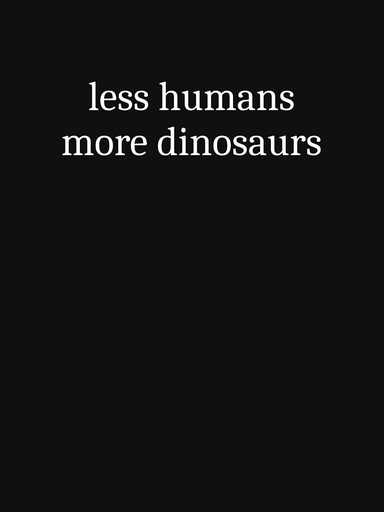 Less Humans More Dinosaurs by Sleepy Cat Design T-Shirts, Hoodie, Sweatshirt | BlankRebels.com (Image 3)