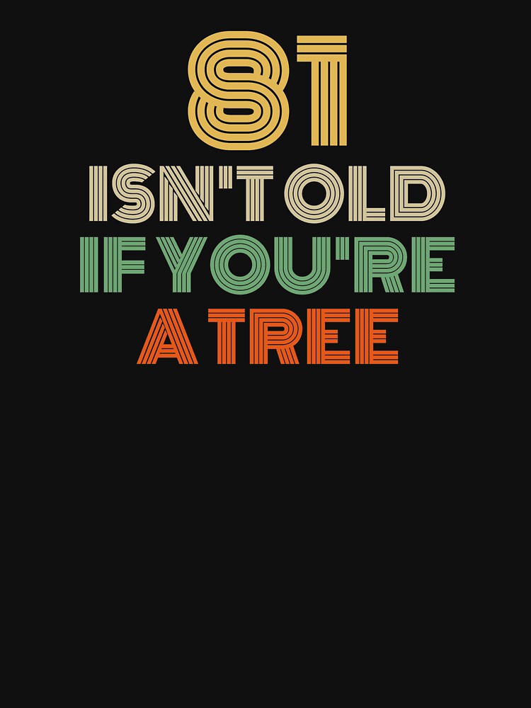 81 Isn't Old If You're A Tree 81st Birthday by Vanover Designs T-Shirts, Hoodie, Sweatshirt | BlankRebels.com (Image 3)