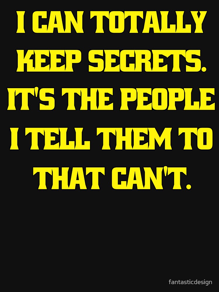 Funny Sarcastic Humor I Can Totally Keep Secrets. It's The People I Tell Them To That Can't by fantasticdesign... (Image 3)
