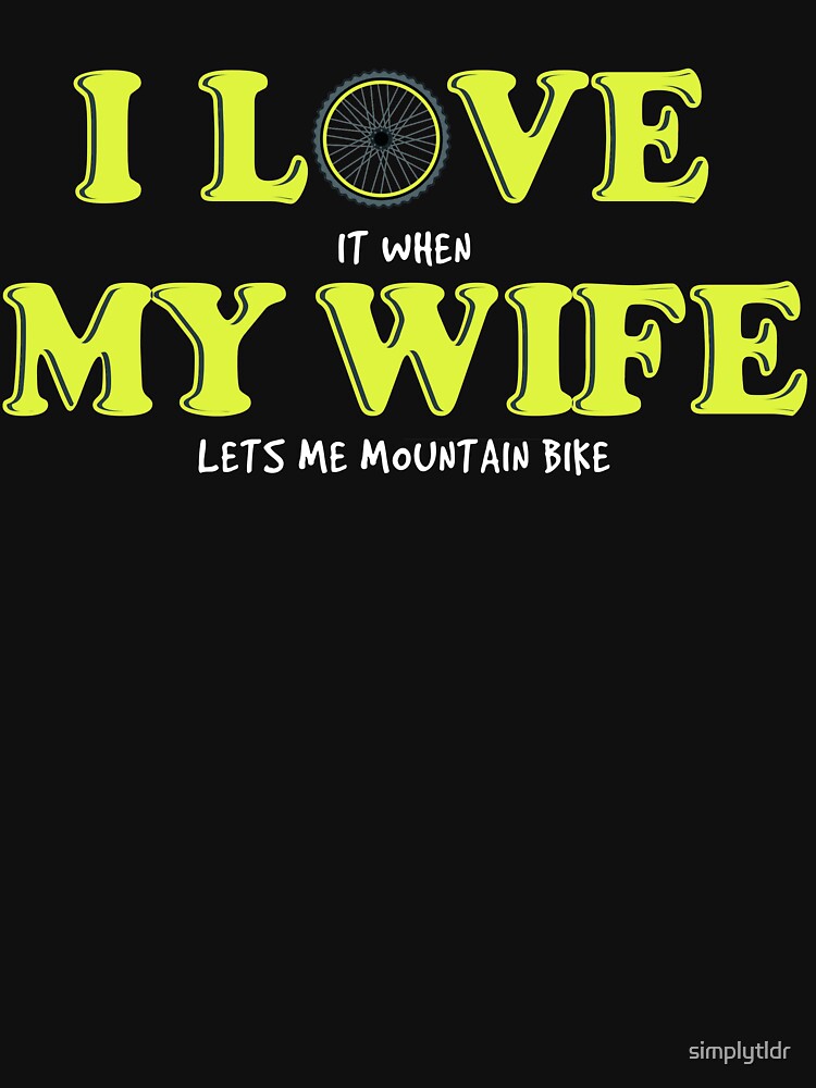 Mountain Biking Gift - I Love It When My Wife Lets Me Ride My Mountain Bike by simplytldr T-Shirts, Hoodie,... (Image 3)