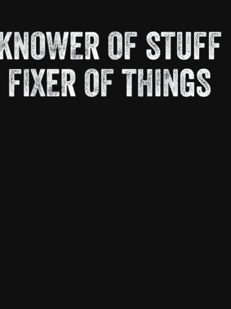 Knower of Stuff Fixer of Things Funny Handyman Quote Shirt by JoyBoyStudio1