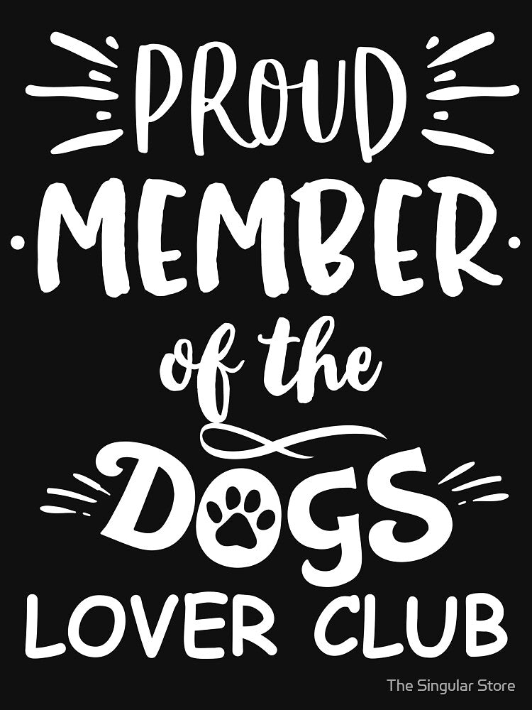 Proud Member Of The Dogs Lover Club by The Singular Store
