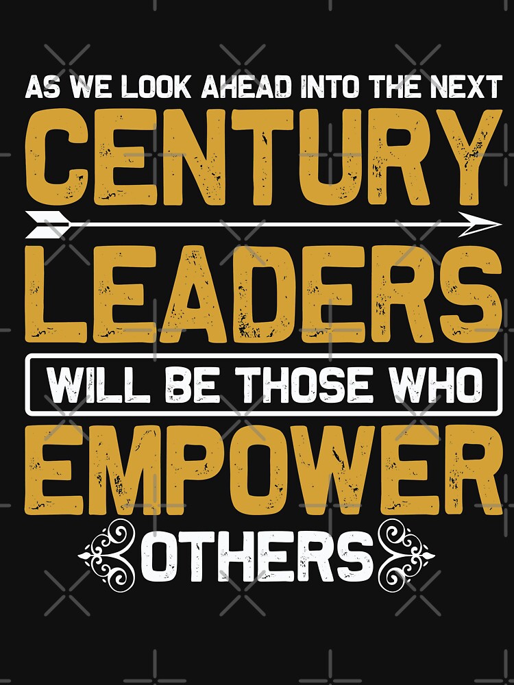 As we Look Ahead Into the Next Century Leaders Will Be Those who Empower Others by finnimoo T-Shirts, Hoodie,... (Image 3)