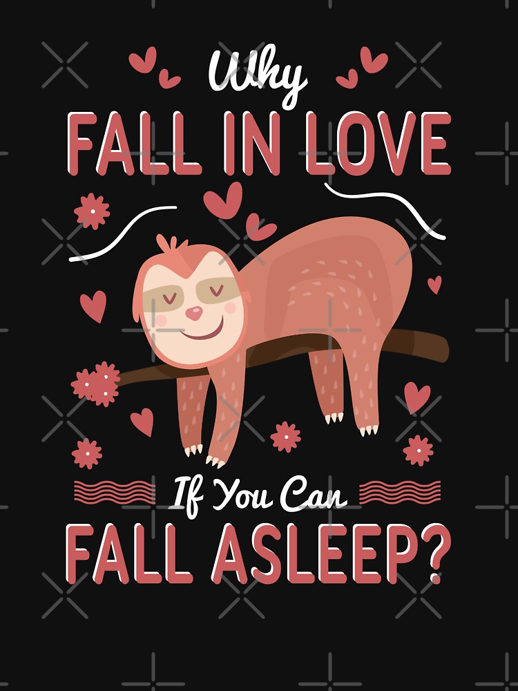 why fall in love if you can fall a sleep-funny animals typography by Hartics T-Shirts, Hoodie, Sweatshirt (Image 3)