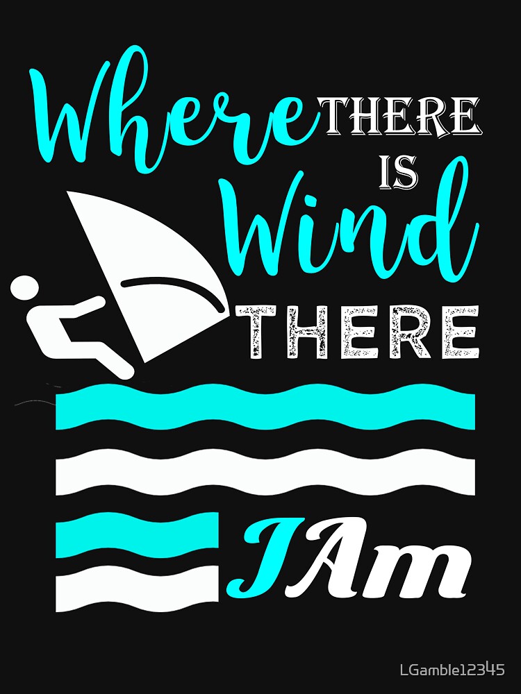 Cute wind surfing gift If there wind there I am by LGamble12345 T-Shirts, Hoodie, Sweatshirt | BlankRebels.com (Image 3)