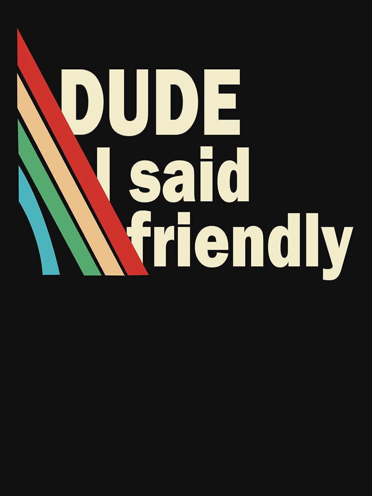 Arc Raiders Dude I Said Friendly by MissEvanBailey T-Shirts, Hoodie, Sweatshirt | BlankRebels.com (Image 3)