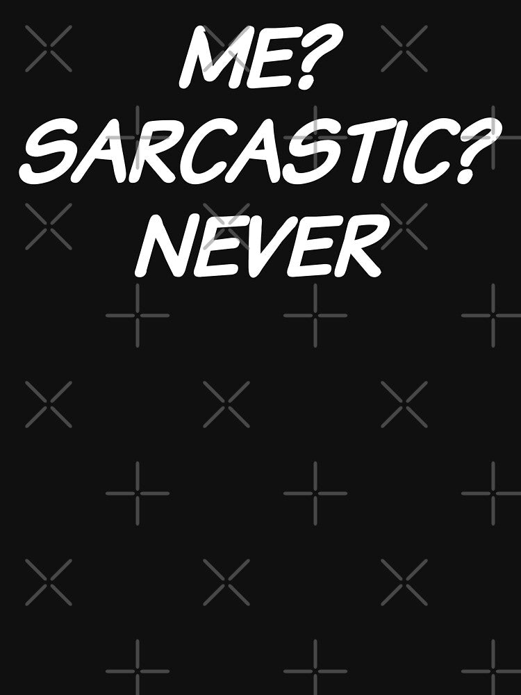 Me? Sarcastic? Never T-Shirts, Hoodie, Sweatshirt