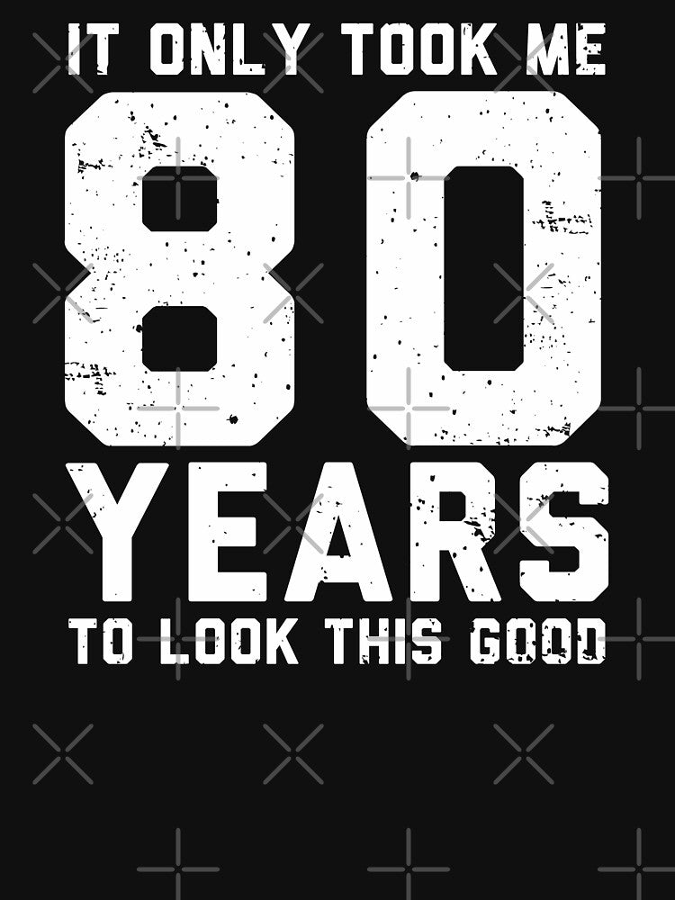 It only took me 80 years to look this good - 80th Birthday Gift by alenaz T-Shirts, Hoodie, Sweatshirt (Image 3)