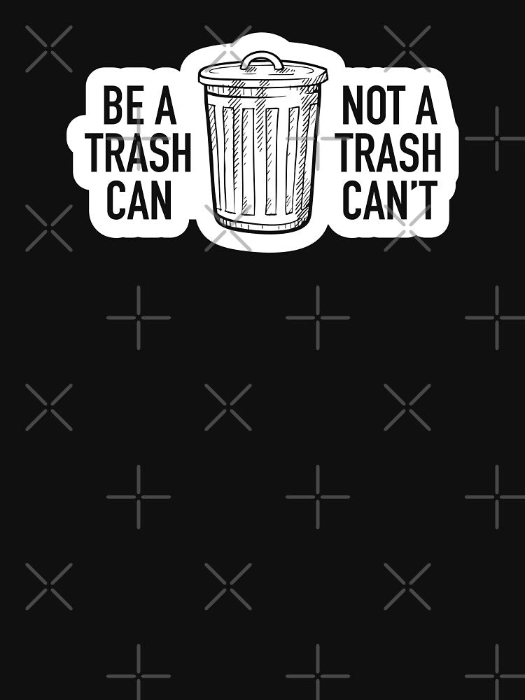 Be a Trash Can Not a Trash Can't by IfDesignGroup T-Shirts, Hoodie, Sweatshirt | BlankRebels.com (Image 3)