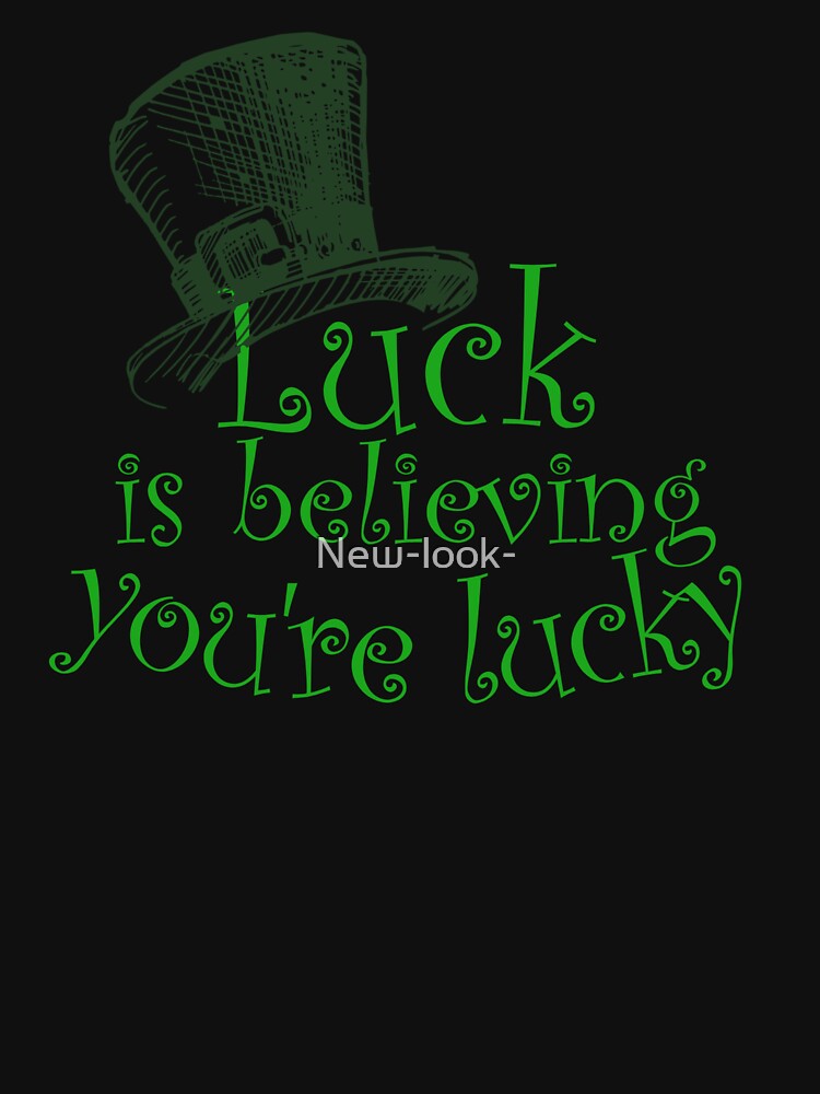 Luck is believing you're lucky by New-look- T-Shirts, Hoodie, Sweatshirt | BlankRebels.com (Image 3)