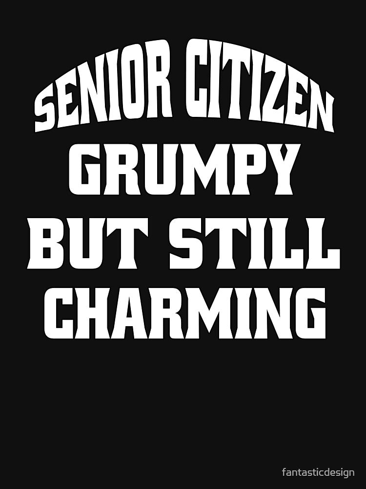 Funny Senior Citizen Humor Senior Citizen  Grumpy But Still Charming. by fantasticdesign