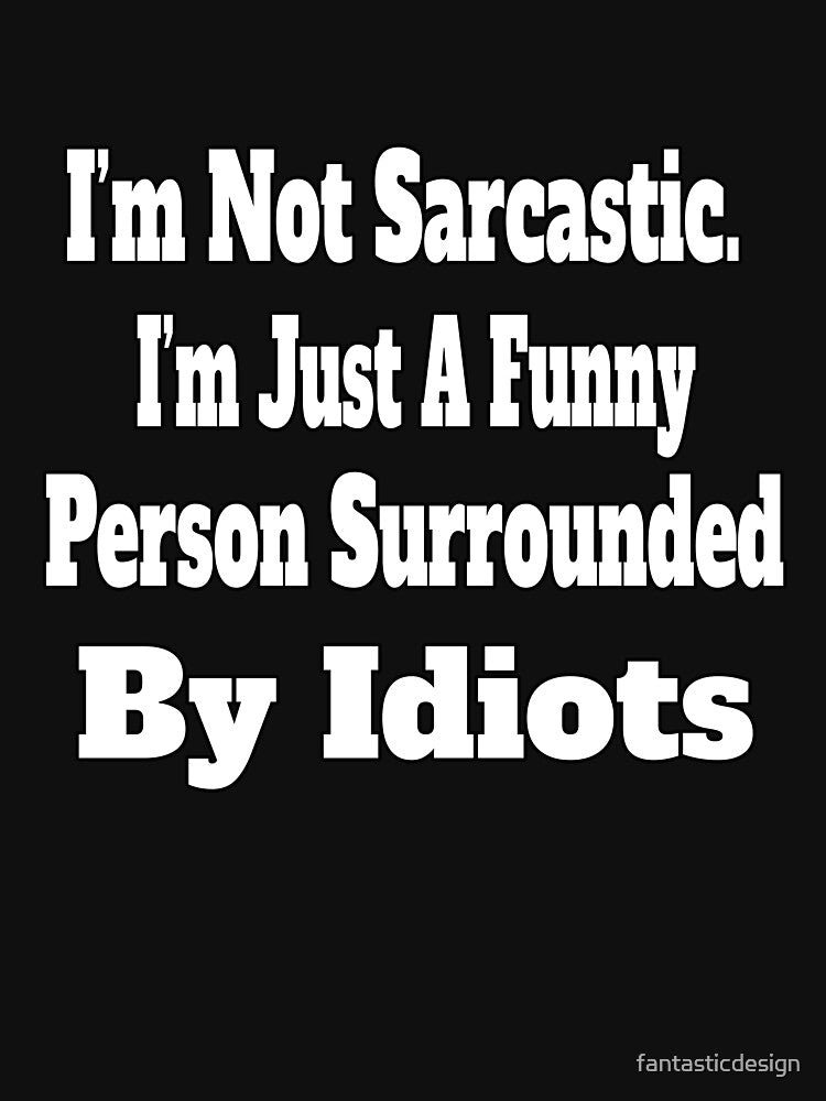 Sarcastic Humor I’M Not Sarcastic. I’M Just Funny Person T-Shirts, Hoodie, Sweatshirt