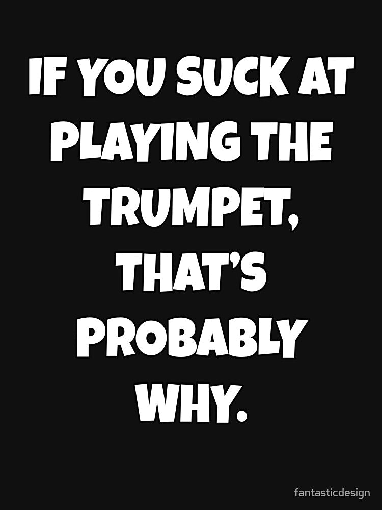 Funny Sarcastic Humor If You Suck At Playing The Trumpet by fantasticdesign T-Shirts, Hoodie, Sweatshirt (Image 3)