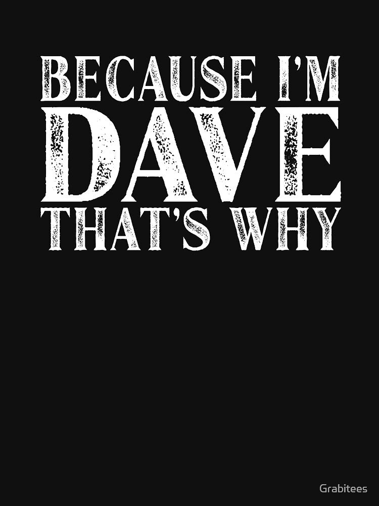 Because I'm Dave That's Why Personalized Named graphic by Grabitees