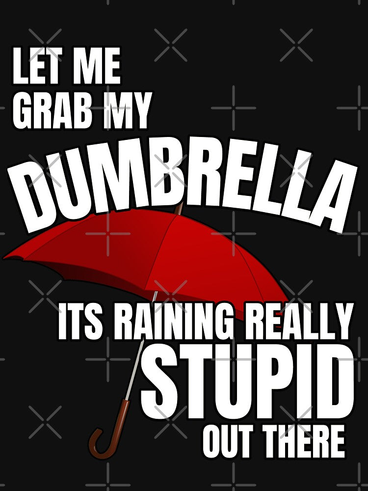 Let me grab my dumbrella, its raining really stupid out there - Funny Quote by pod-plus-plus T-Shirts, Hoodie,... (Image 3)