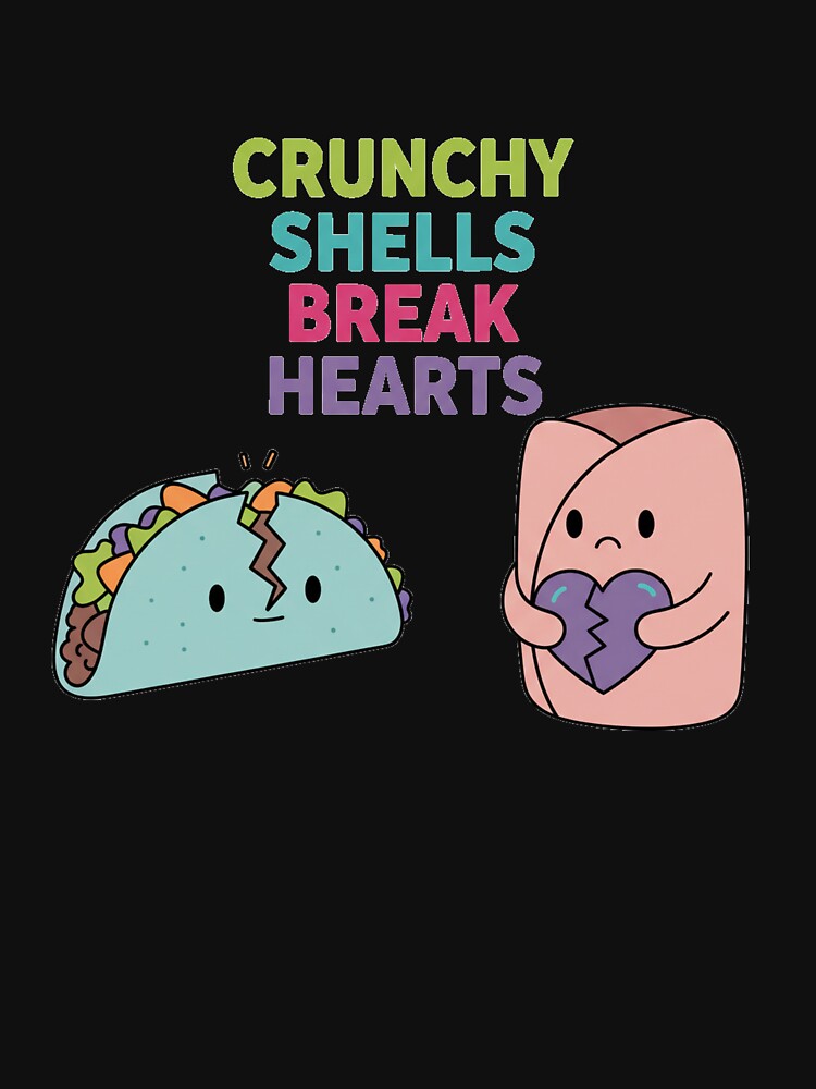 Crunchy Shells Break Hearts Funny Taco Burrito Foodie Gift by Merchifyme2000 T-Shirts, Hoodie, Sweatshirt (Image 3)