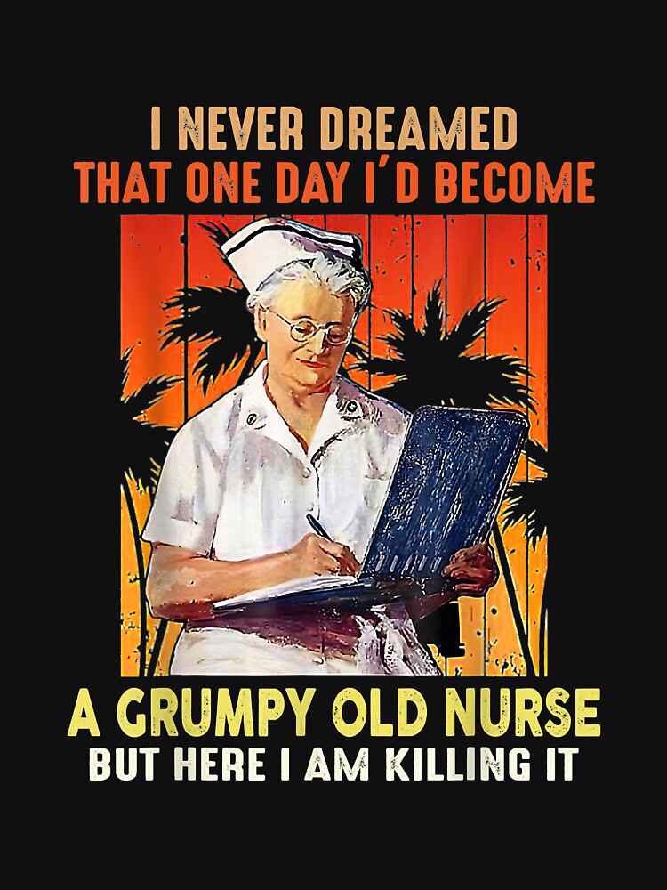 I Never Dreamed That One Day I'd Become A Grumpy Old Nurse by joannedo6 T-Shirts, Hoodie, Sweatshirt (Image 3)