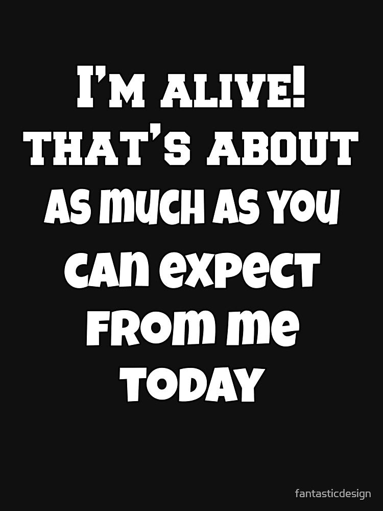 Funny Sarcastic Humor I’m Alive! That’s About As Much As You Can Expect From Me Today by fantasticdesign... (Image 3)
