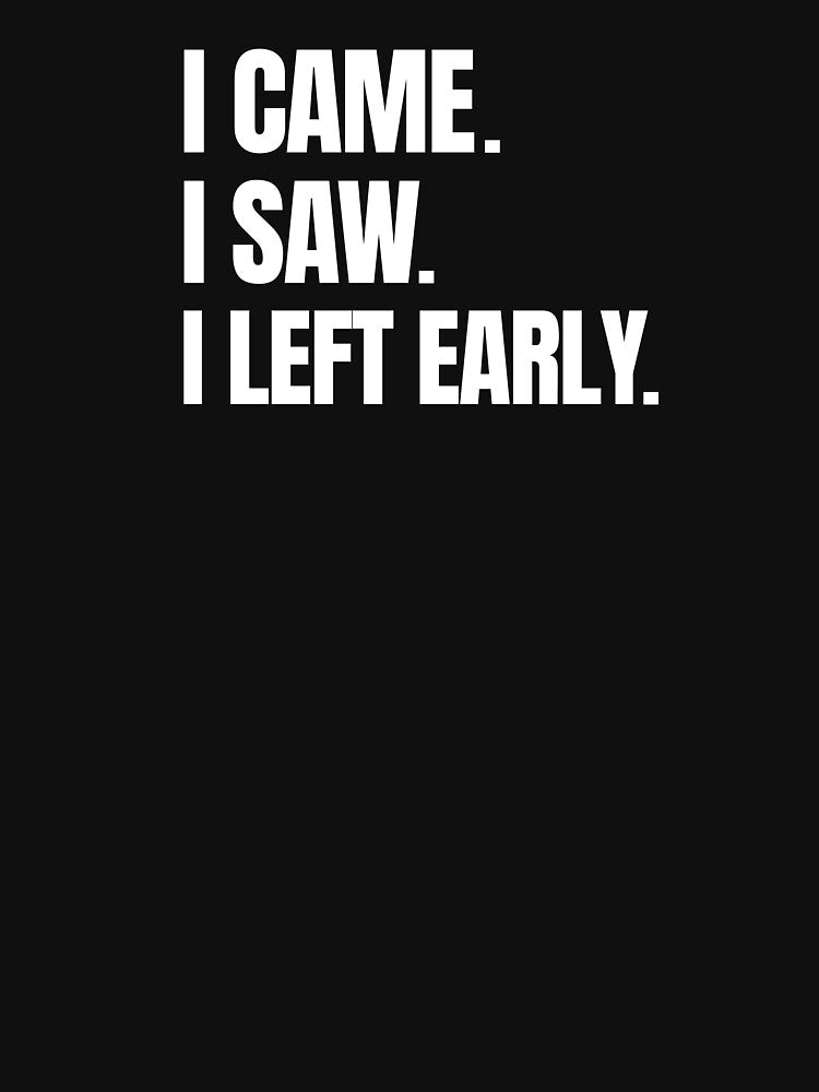 I Came. I Saw. I Left Early. - Funny Social Anxiety Quote by by Gabriel Arts T-Shirts, Hoodie, Sweatshirt (Image 3)