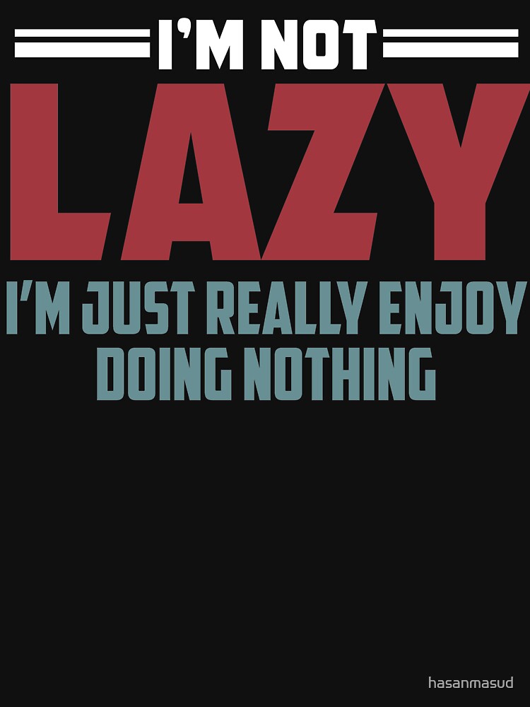 Not Lazy Just Really Enjoy Doing by hasanmasud