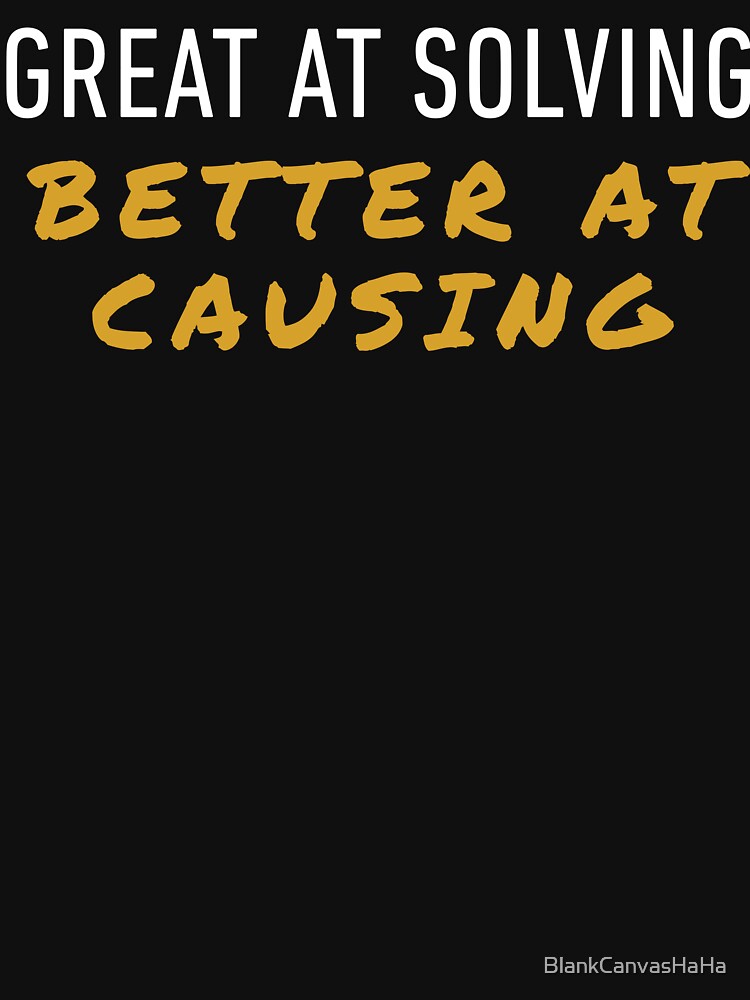 Great at Solving, Better at Causing Problems by BlankCanvasHaHa T-Shirts, Hoodie, Sweatshirt | BlankRebels.com (Image 3)