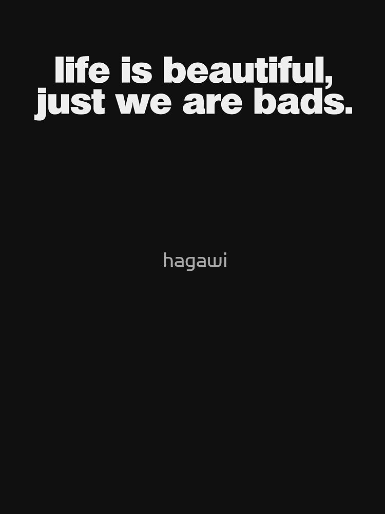 life is beautiful, just we are bads by hagawi T-Shirts, Hoodie, Sweatshirt | BlankRebels.com (Image 3)