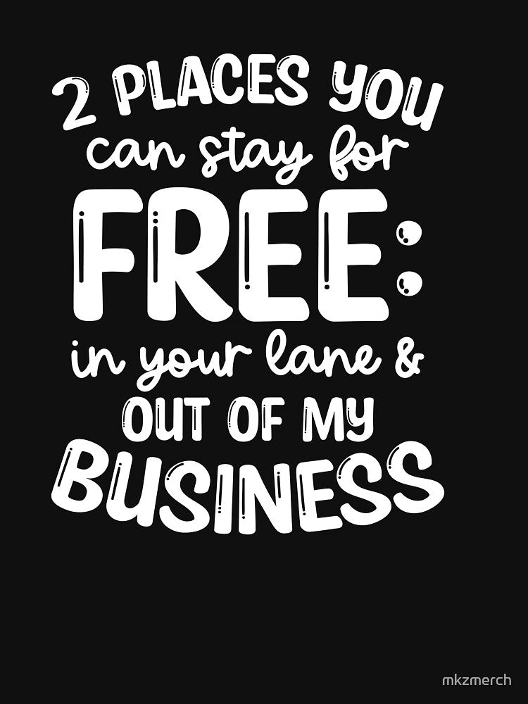 Funny Snarky Quote Design | 2 Places you can stay for Free, In your lane and Out of my Business by mkzmerch... (Image 3)