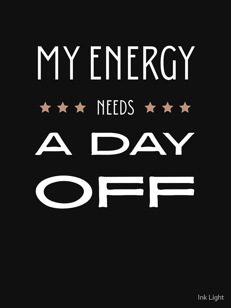 My energy needs a day off by Ink Light