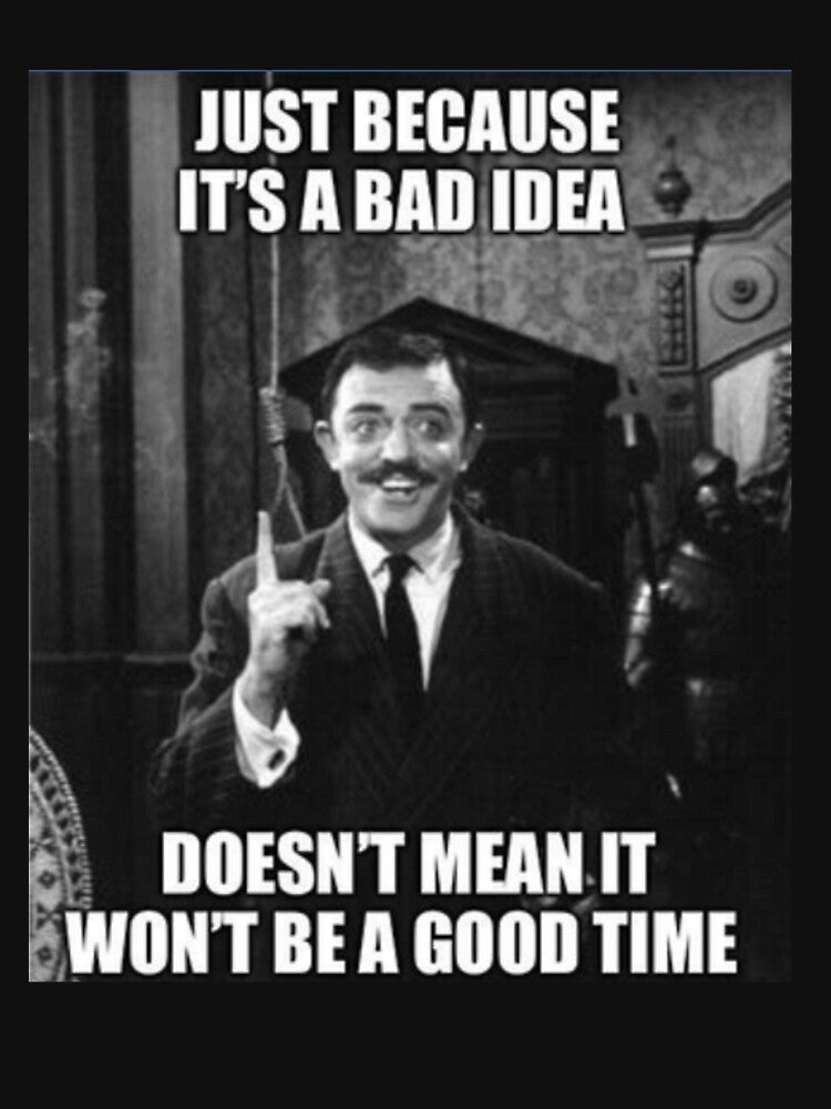 Just because It's a bad idea doesn't mean It won't be a good time by Proldesigner