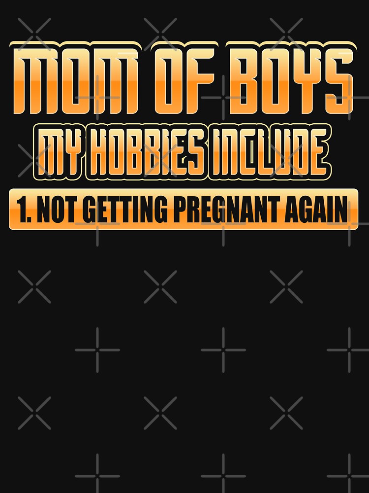 Mom of Boys My Hobbies Include Not Getting Pregnant Again by LemoBoy T-Shirts, Hoodie, Sweatshirt | BlankRebels.com (Image 2)