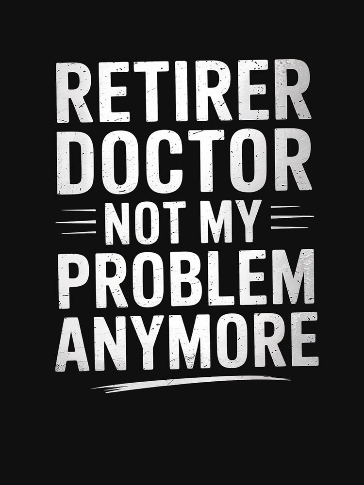 Retired Doctor Not My Problem Funny Doctor Retire Retirement by MyzoToyota T-Shirts, Hoodie, Sweatshirt (Image 3)