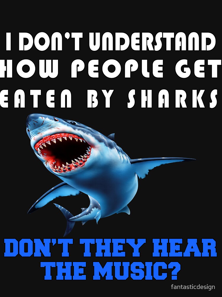 Funny Sarcastic Saying I Don't Understand How People Get Eaten By Sharks by fantasticdesign T-Shirts, Hoodie,... (Image 3)