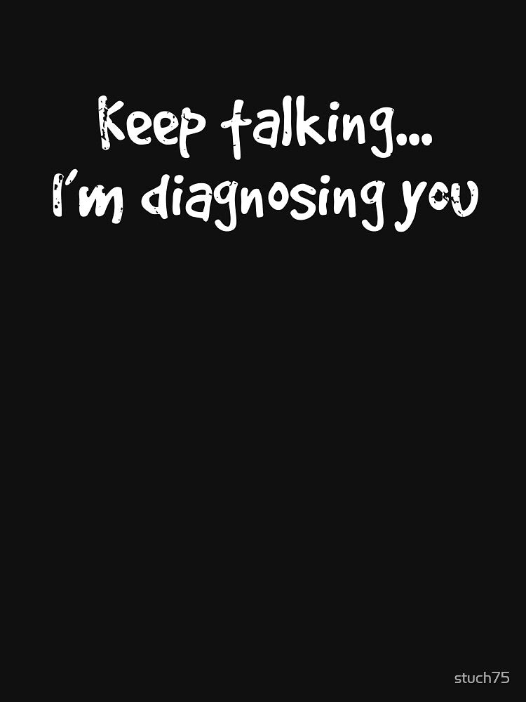 Keep Talking...I'm Diagnosing You by stuch75 T-Shirts, Hoodie, Sweatshirt | BlankRebels.com (Image 3)