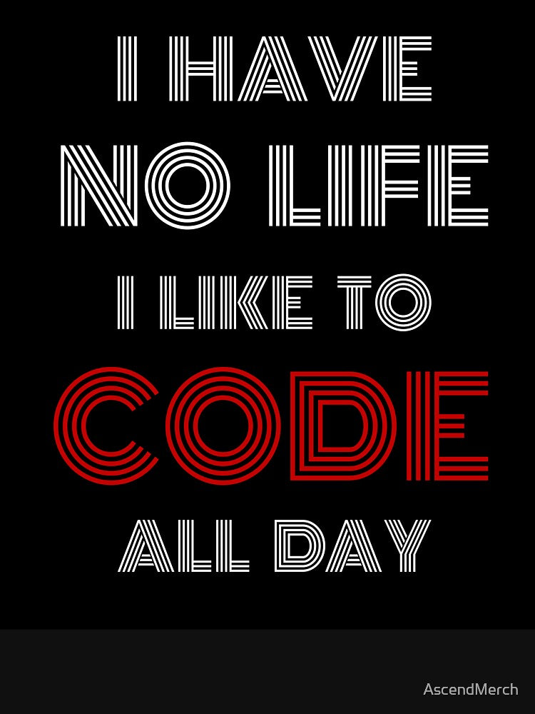 I Have No Life I Like To Code by AscendMerch