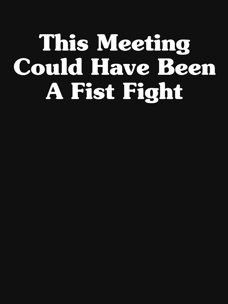 This Meeting Could Have Been A Fist Fight by crenaviolena T-Shirts, Hoodie, Sweatshirt | BlankRebels.com (Image 3)