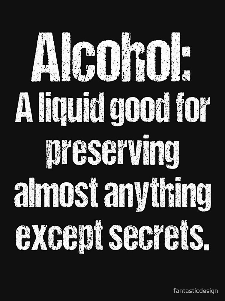 Funny Sarcastic Humor Alcohol: A Liquid Good For Preserving Almost Anything Except Secrets. by fantasticdesign... (Image 3)