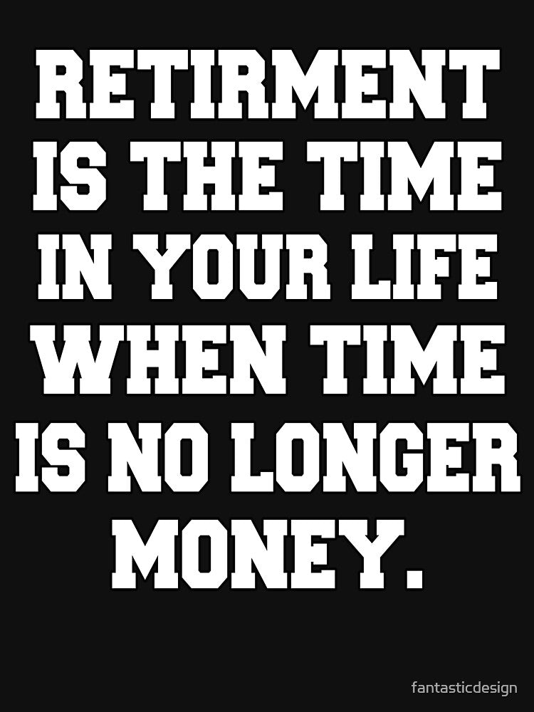 Funny Retirement Humor Retirement Is The Time In Your Life by fantasticdesign T-Shirts, Hoodie, Sweatshirt (Image 3)