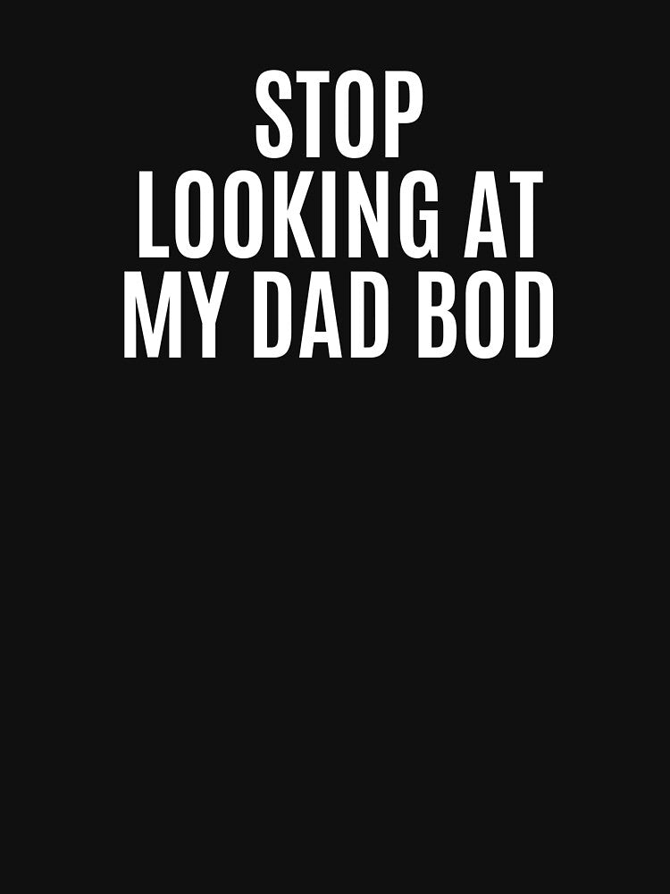 Stop Looking at My Dad Bod t-shirts, hoodies, and hats by Kaylews_Designs Sweatshirt | BlankRebels.com (Image 3)