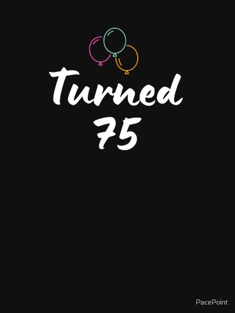Turned 75-simple font-text based-birthday boy/girl-black and white by PacePoint T-Shirts, Hoodie, Sweatshirt (Image 3)