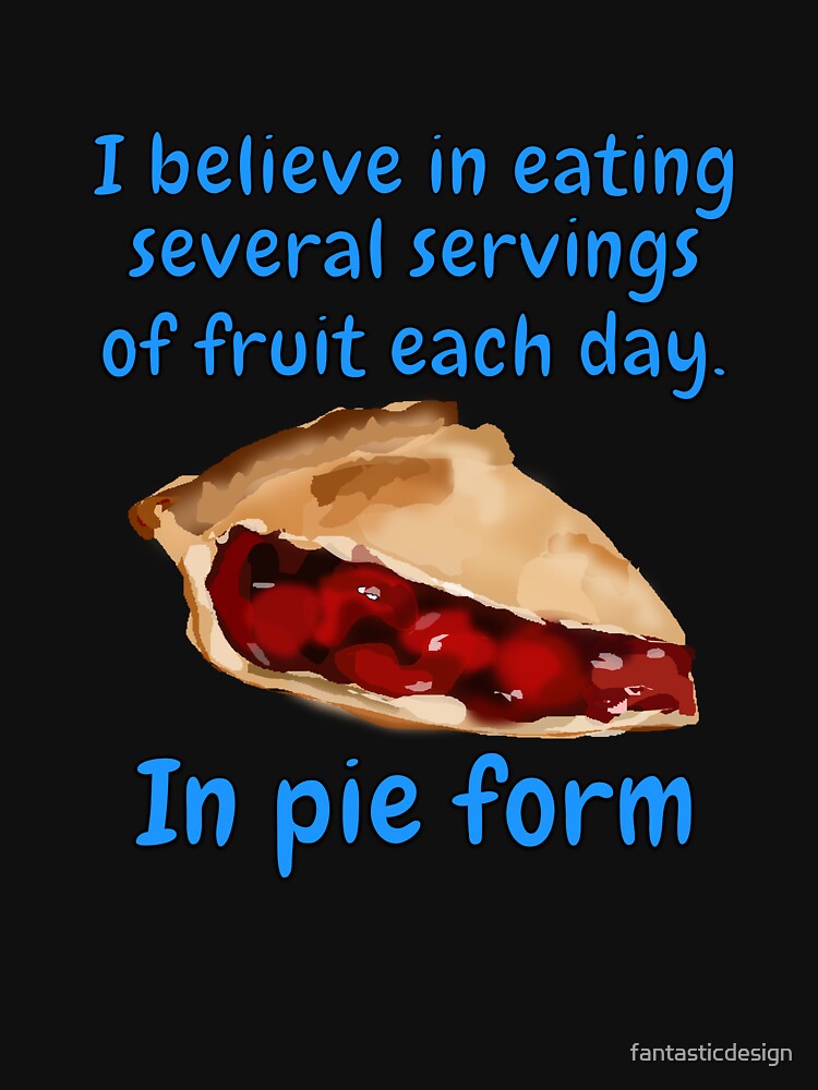 Funny Sarcastic Humor I Believe In Eating Several Servings Of Fruit Each Day. In Pie Form by fantasticdesign... (Image 3)