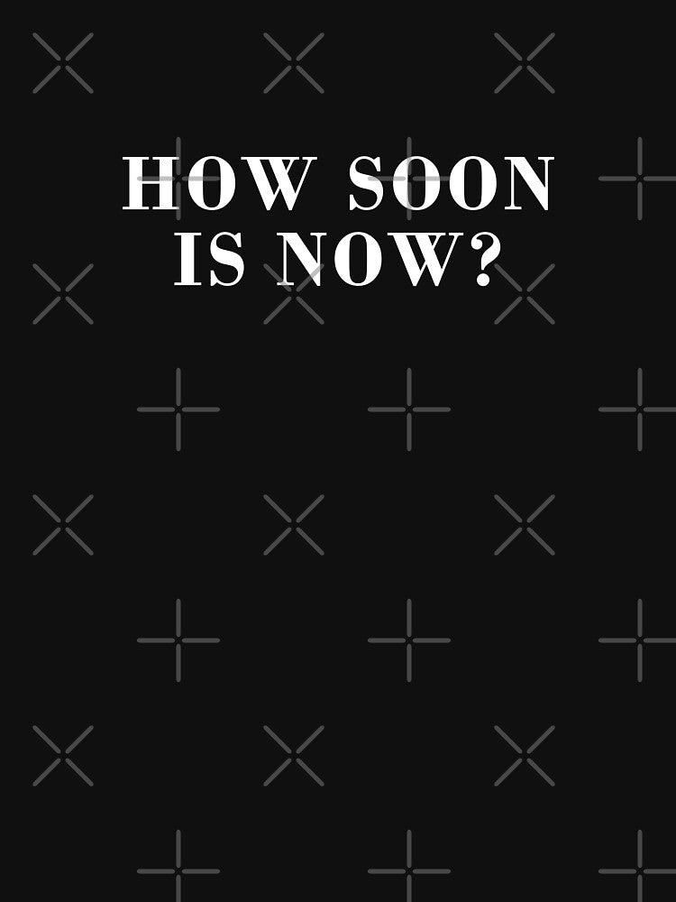 How Soon Is Now by DonatasSab T-Shirts, Hoodie, Sweatshirt | BlankRebels.com (Image 3)