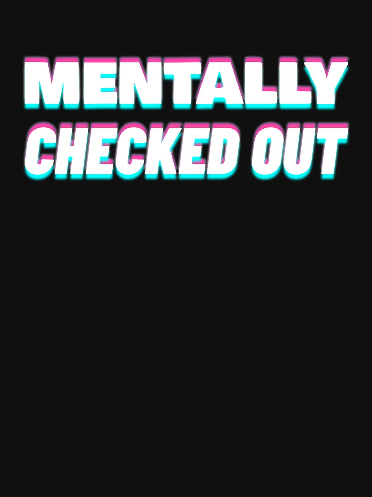 Mentally Checked Out by Wachi-A T-Shirts, Hoodie, Sweatshirt | BlankRebels.com (Image 3)