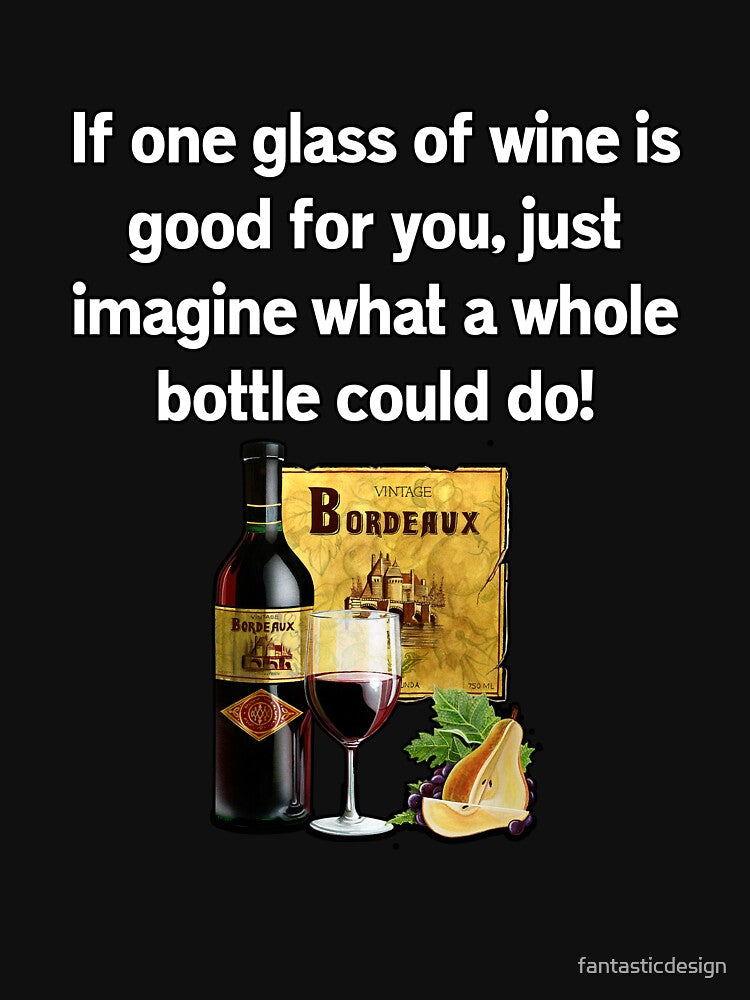 Funny Sarcastic Humor If One Glass Of Wine Is Good For You by fantasticdesign T-Shirts, Hoodie, Sweatshirt (Image 3)
