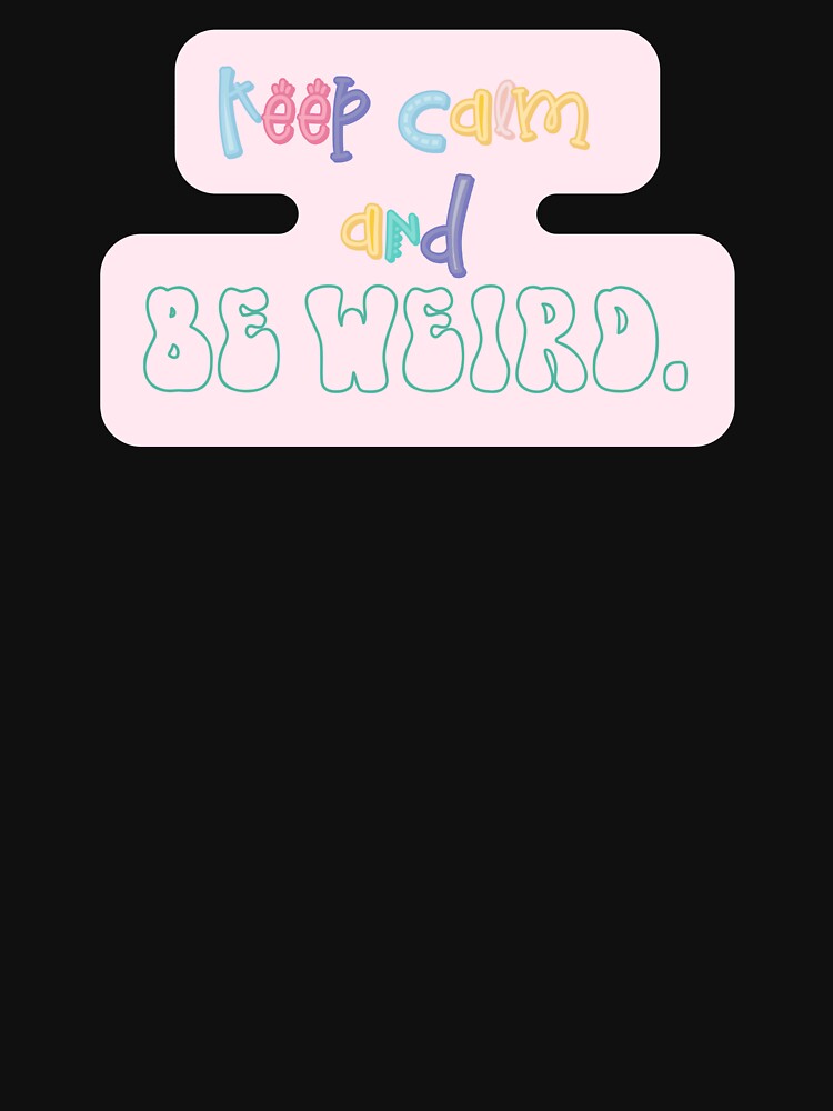 Keep calm and be weird by Nirav-25 T-Shirts, Hoodie, Sweatshirt | BlankRebels.com (Image 3)