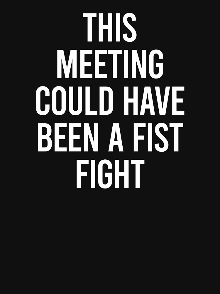This Meeting Could Have Been A Fist Fight by clouvadebasy T-Shirts, Hoodie, Sweatshirt | BlankRebels.com (Image 3)