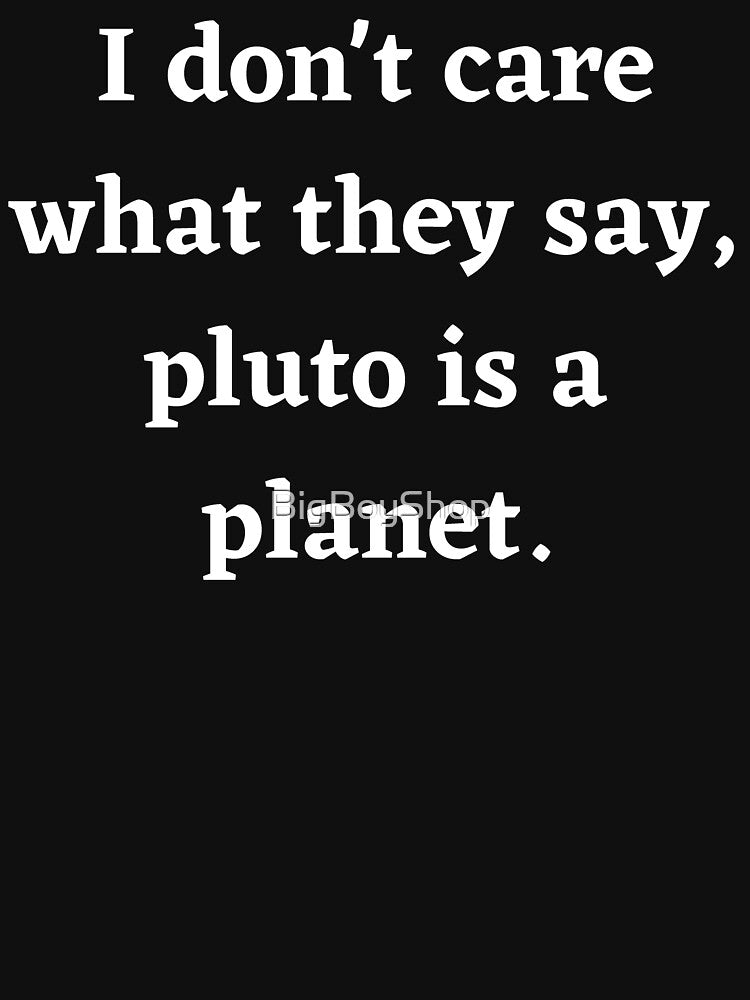 I Don't Care What They Say, Pluto Is A Planet by BigBoyShop T-Shirts, Hoodie, Sweatshirt | BlankRebels.com (Image 3)