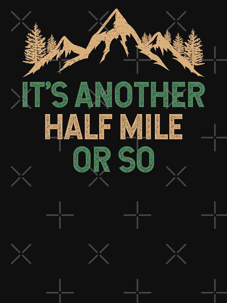 Funny Hiking Design It's Another Half Mile Or So by EstelleStar