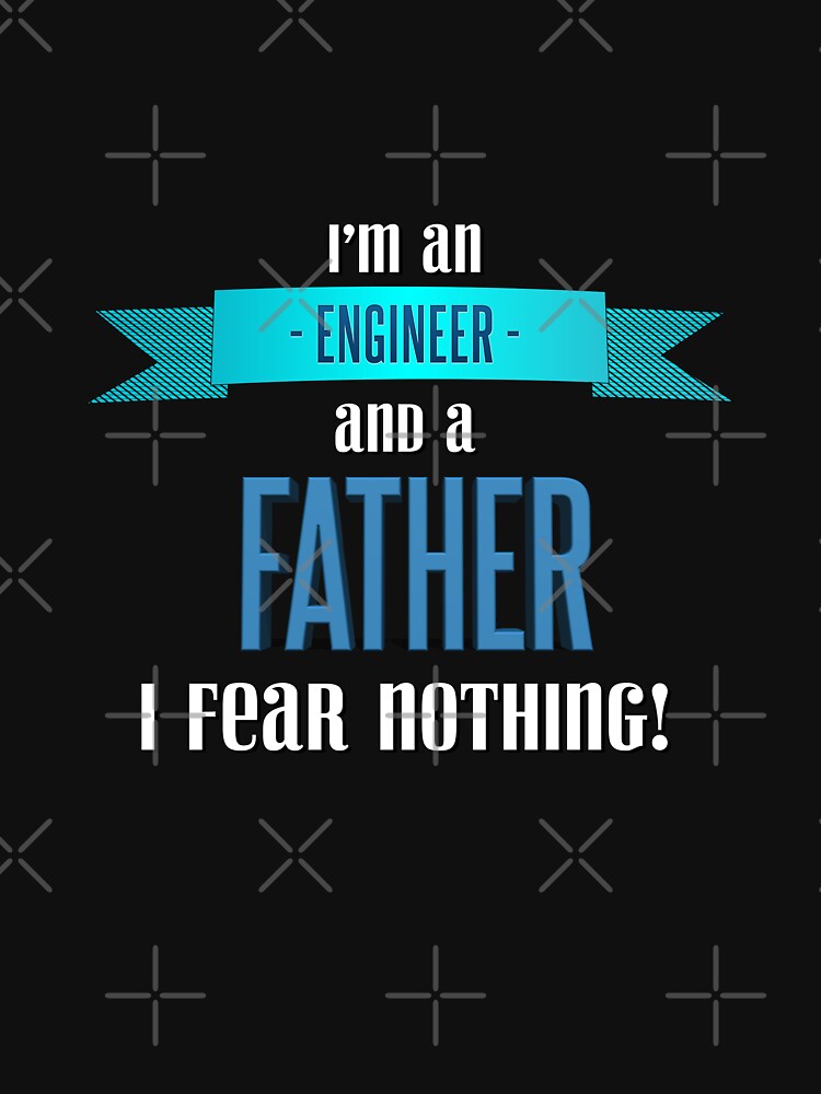 Im an engineer and a father so I fear nothing by Kam-designs T-Shirts, Hoodie, Sweatshirt | BlankRebels.com (Image 3)